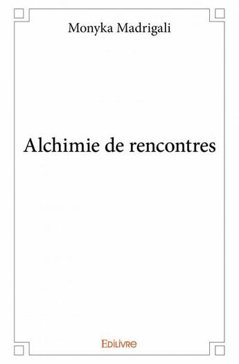 Couverture du livre « Alchimie de rencontres » de Monyka Madrigali aux éditions Edilivre