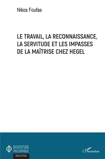 Couverture du livre « Le travail, la reconnaissance, la servitude et les impasses de la maîtrise chez Hegel » de Foufas Nikos aux éditions L'harmattan