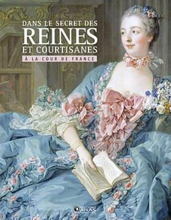 Couverture du livre « Dans le secret des reines et courtisanes a la cour de France » de  aux éditions Atlas