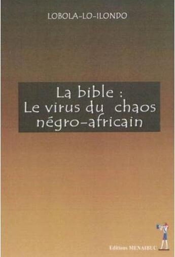 Couverture du livre « La bible : Le virus du chaos négro-africain » de Lobola-Lo-Ilondo aux éditions Menaibuc