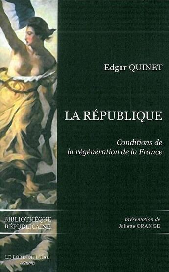 Couverture du livre « La république ; conditions de la régénération de la France » de Edgar Quinet aux éditions Bord De L'eau