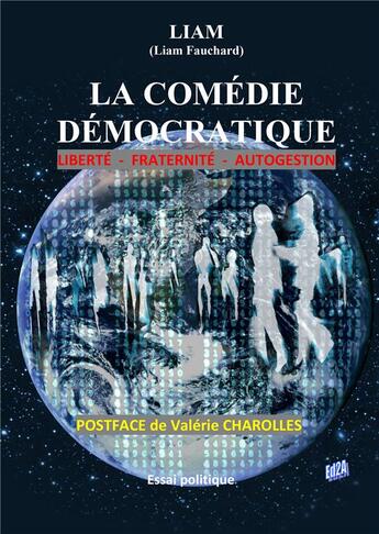 Couverture du livre « La comédie démocratique ; liberté, fraternité, autogestion » de Liam Fauchard aux éditions Auteurs D'aujourd'hui