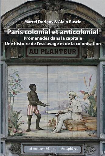 Couverture du livre « Le Paris colonial et anticolonial : promenades dans la capitale et sa banlieue, au fil des lieux liés à l'histoire de l'esclavage et de la colonisation » de Marcel Dorigny et Alain Ruscio aux éditions Hemispheres