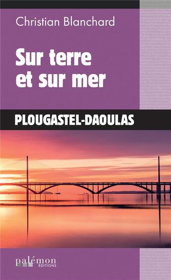 Couverture du livre « Sur terre et sur mer : Plougastel-Daoulas » de Christian Blanchard aux éditions Palemon