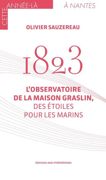 Couverture du livre « 1823 : L'observatoire de la Maison Graslin, des étoiles pour les marins » de Olivier Sauzereau aux éditions Region Midi-pyrenees