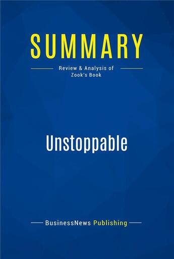 Couverture du livre « Summary : unstoppable (review and analysis of Zook's book) » de  aux éditions Business Book Summaries