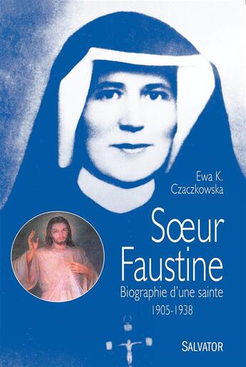 Couverture du livre « Soeur Faustine ; biographie d'une sainte 1905-1938 » de Ewa K. Czaczkowska aux éditions Salvator