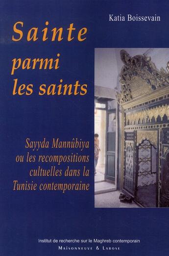 Couverture du livre « Sainte parmi les saints ; sayyida mannubia ou les recompositions cultuelles dans la tunisie contemporaine » de Boissevain K aux éditions Maisonneuve Larose