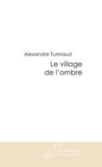 Couverture du livre « Le village de l'ombre » de Alexandre Turmaud aux éditions Le Manuscrit