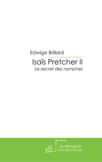 Couverture du livre « Isaïs pretcher ii ; le secret des nymphes » de Edwige Brillard aux éditions Le Manuscrit