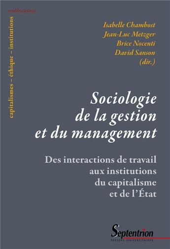 Couverture du livre « Sociologie de la gestion et du management : Des interactions de travail aux institutions du capitalisme et de l'État » de David Sanson et Isabelle Chambost et Jean-Luc Metzger et Collectif et Brice Nocenti aux éditions Pu Du Septentrion