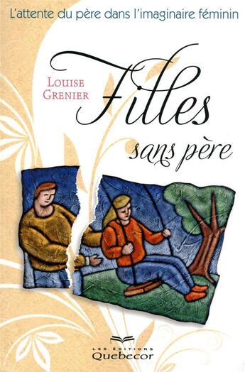 Couverture du livre « Filles sans pere - l'attente du pere dans l'imaginaire feminin » de Louise Grenier aux éditions Quebecor