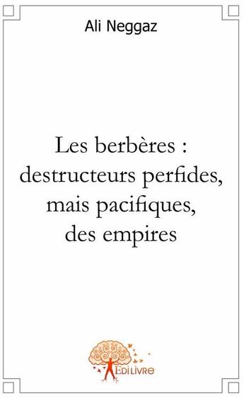 Couverture du livre « Les berbères : destructeurs perfides, mais pacifiques, des empires » de Ali Neggaz aux éditions Edilivre