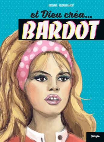 Couverture du livre « Et dieu créa Bardot » de Rodolphe et Alexis Chabert aux éditions Jungle