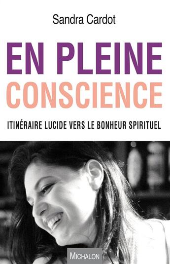 Couverture du livre « En pleine conscience ; itinéraire lucide vers le bonheur spirituel » de Sandra Cardot aux éditions Michalon