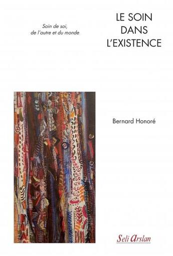 Couverture du livre « Le soin dans l'existence ; soin de soi, de l'autre et du monde » de Bernard Honore aux éditions Seli Arslan