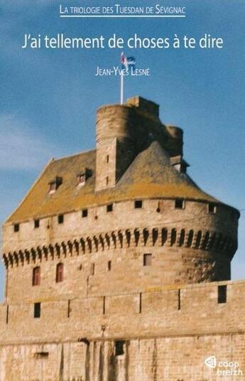 Couverture du livre « La triologie des Tuesdan de Sévignac t.3 ; j'ai tellement de choses à te dire » de Jean-Yves Lesné aux éditions Coop Breizh