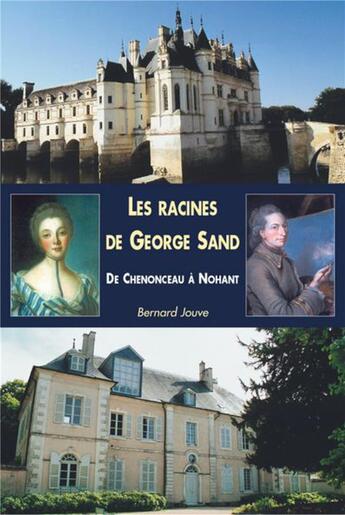 Couverture du livre « Les racines de George Sand ; de Chenonceau à Nohant » de Bernard Jouve aux éditions Editions Sutton