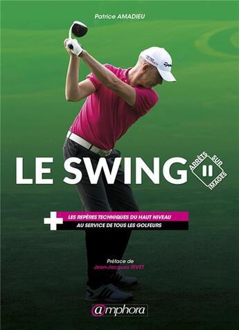 Couverture du livre « Le swing, arrêts sur images : les repères techniques du haut niveau au service de tous les golfeurs » de Patrice Amadieu aux éditions Amphora