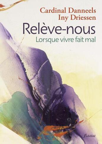 Couverture du livre « Relève-nous ; lorsque vivre fait mal » de Danneels et Iny Driessen aux éditions Fidelite