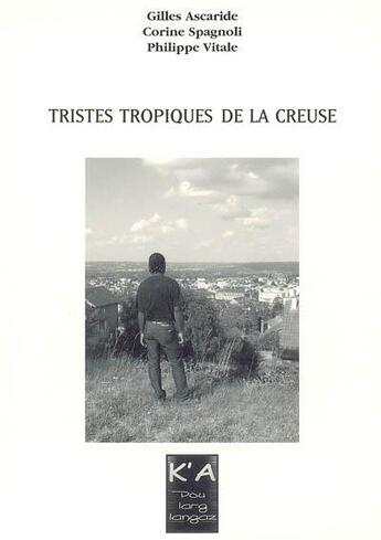 Couverture du livre « Tristes tropiques de la Creuse » de Gilles Ascaride et Philippe Vitale et Corine Spagnoli aux éditions K'a