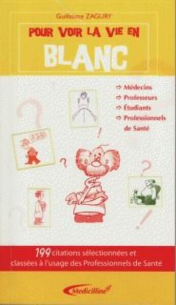 Couverture du livre « Pour voir la vie en blanc : 199 citations selectionnees et classees a l'usage des professionnels de » de Guillaume Zagury aux éditions Medicilline