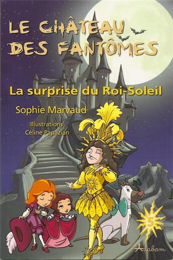 Couverture du livre « Le château des fantômes Tome 5 ; la surprise du roi soleil » de Sophie Marvaud aux éditions Adabam