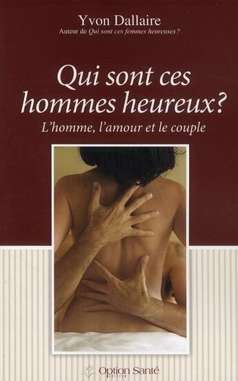 Couverture du livre « Qui sont ces hommes heureux ? l'homme, l'amour et le couple » de Yvon Dallaire aux éditions Option Sante