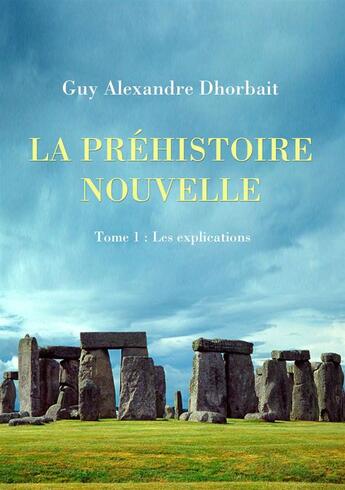 Couverture du livre « La Préhistoire nouvelle. Tome 1 : Les explications » de Guy-Alexandre Dhorbait aux éditions Jepublie