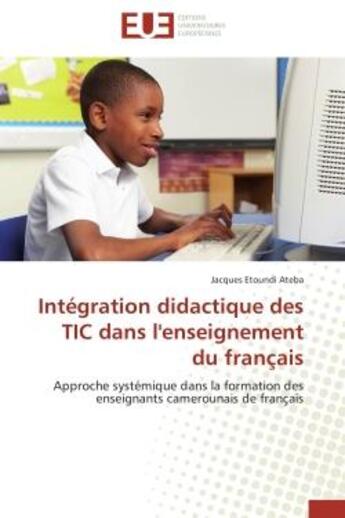 Couverture du livre « Integration didactique des tic dans l'enseignement du francais » de Ateba-J aux éditions Editions Universitaires Europeennes