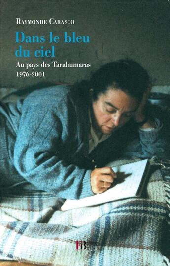 Couverture du livre « Dans le bleu du ciel ; au pays des Tarahumaras, 1976-2001 » de Raymonde Carasco aux éditions Les Peregrines