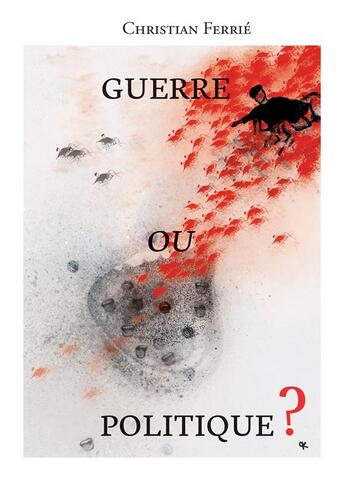 Couverture du livre « La politique ou la guerre ? le politique entre agonistique et antagonisme » de Christian Ferrie aux éditions Bookelis