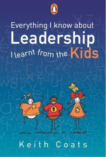 Couverture du livre « Everything I Know About Leadership I Learnt from the Kids » de Coats Keith aux éditions Penguin Books Ltd Digital