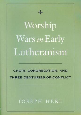 Couverture du livre « Worship Wars in Early Lutheranism: Choir, Congregation, and Three Cent » de Herl Joseph aux éditions Oxford University Press Usa