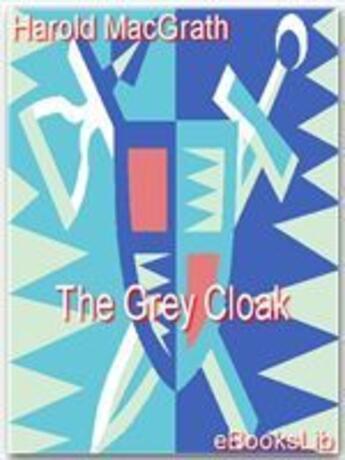 Couverture du livre « The Grey Cloak » de Harold Macgrath aux éditions Ebookslib