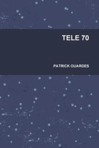 Couverture du livre « Tele 70 » de Patrick Ouardes aux éditions Lulu