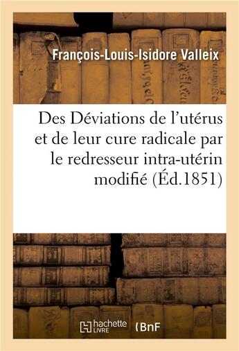 Couverture du livre « Des deviations de l'uterus et de leur cure radicale par le redresseur intra-uterin modifie » de Valleix F-L-I. aux éditions Hachette Bnf