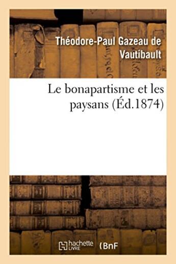 Couverture du livre « Le bonapartisme et les paysans » de Gazeau De Vautibault aux éditions Hachette Bnf