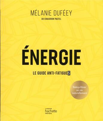 Couverture du livre « Énergie : le guide anti-fatigues » de Melanie Dufeey aux éditions Hachette Pratique