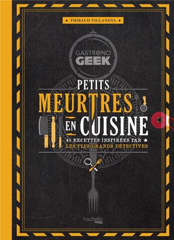 Couverture du livre « Gastronogeek : petits meurtres en cuisine ; 40 recettes inspirees par les plus grands détectives » de Thibaud Villanova et Nicolas Lobbestael aux éditions Hachette Heroes