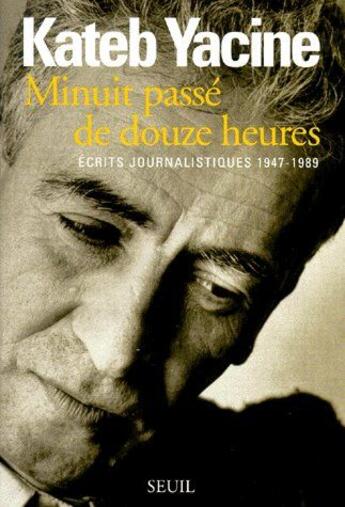 Couverture du livre « Minuit passé de douze heures : écrits journalistiques 1947-1989 » de Kateb Yacine aux éditions Seuil