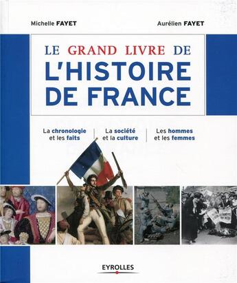 Couverture du livre « Le grand livre de l'histoire de France ; la chronologie et les faits ; la société et la culture ; les hommes et les femmes (3e édition) » de Michelle Fayet et Aurelien Fayet aux éditions Eyrolles