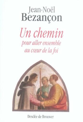 Couverture du livre « Un chemin pour aller ensemble au coeur de la foi » de Jean-Noël Bezançon aux éditions Desclee De Brouwer