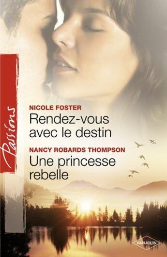 Couverture du livre « Rendez-vous avec le destin ; une princesse rebelle » de Nicole Foster et Nancy Robards Thompson aux éditions Harlequin