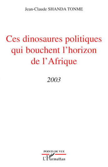 Couverture du livre « Ces dinosaures politiques qui bouchent l'horizon de l'Afrique 2003 » de Jean-Claude Shanda Tonme aux éditions L'harmattan