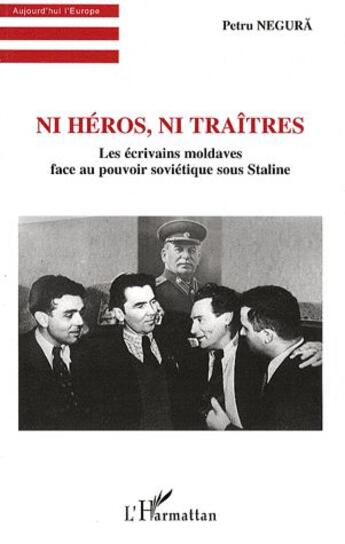 Couverture du livre « Ni héros ni traitres ; les écrivains moldaves face au pouvoir soviétique sous Staline » de Petru Negura aux éditions L'harmattan