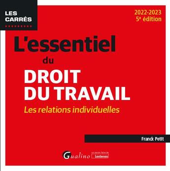 Couverture du livre « L'essentiel du droit du travail : les relations individuelles ; une présentation complète et à jour du travail applicable en 2022 (5e édition) » de Franck Petit aux éditions Gualino