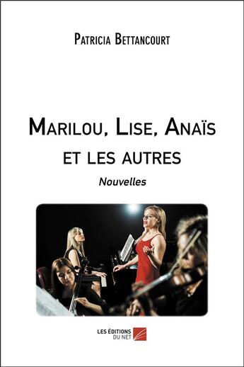 Couverture du livre « Marilou, Lise, Anaïs et les autres » de Bettancourt Patricia aux éditions Editions Du Net