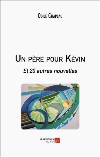 Couverture du livre « Un père pour Kévin : et 20 autres nouvelles » de Odile Chapeau aux éditions Editions Du Net