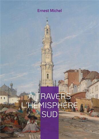 Couverture du livre « A travers l'hemisphere sud - vol. i » de Ernest Michel aux éditions Books On Demand